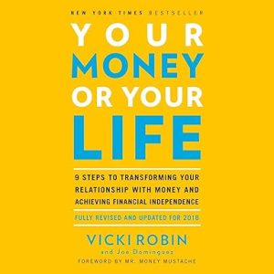 Your Money or Your Life: 9 Steps to Transforming Your Relationship with Money and Achieving Financial Independence: Fully Revised and Updated for 2018