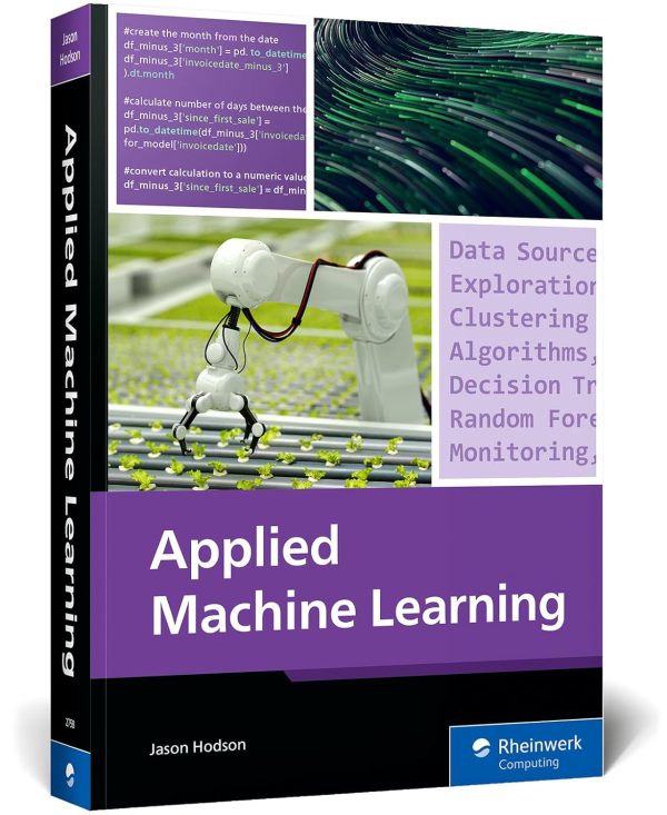 Applied Machine Learning: A Practical Guide to Preparing Data, Selecting Algorithms, and Implementing Machine Learning Models in the Real World