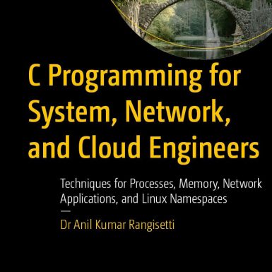 C Programming for System, Network, and Cloud Engineers: Techniques for Processes, Memory, Network Applications, and Linux Namespaces