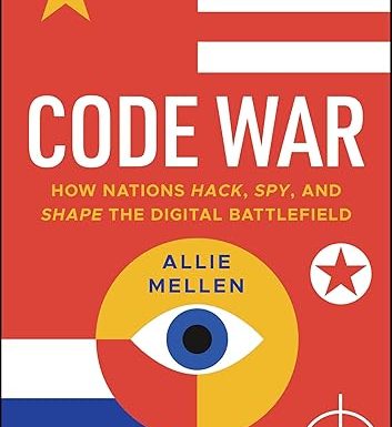 Code War: How Nations Hack, Spy, and Shape the Digital Battlefield