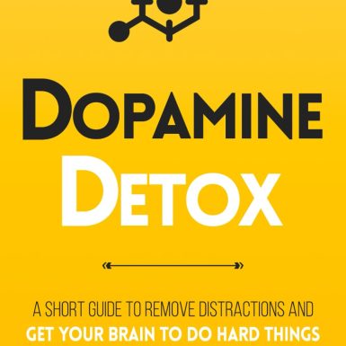 Dopamine Detox: A Short Guide to Remove Distractions and Get Your Brain to Do Hard Things