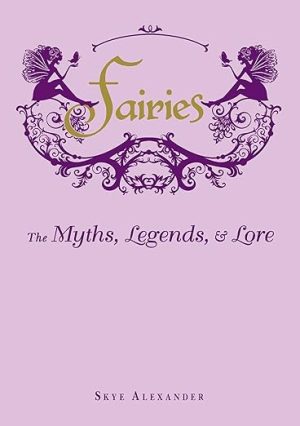Fairies: The Myths, Legends, & Lore