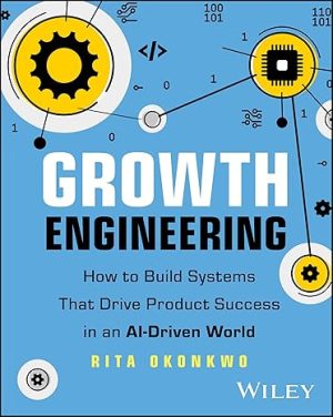 Growth Engineering: How to Build Systems That Drive Product Success in an AI-Driven World