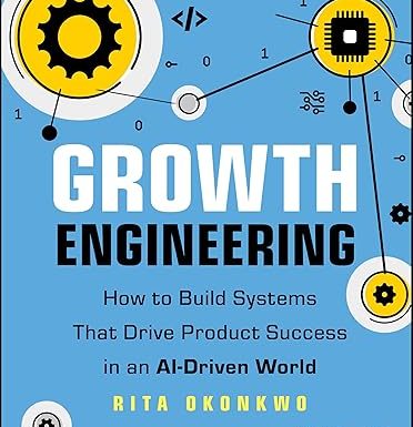 Growth Engineering: How to Build Systems That Drive Product Success in an AI-Driven World