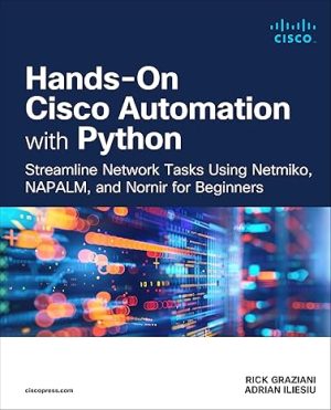 Hands-On Cisco Automation with Python: Streamline Network Tasks Using Netmiko, NAPALM, and Nornir for Beginners