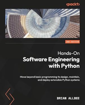 Hands-On Software Engineering with Python: Move beyond basic programming to design, maintain, and deploy extensible Python systems