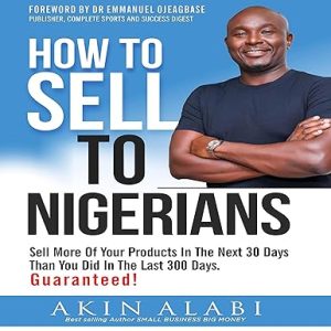 How to Sell to Nigerians: Sell More of Your Products in the Next 30 Days than You Did in the Last 300 Days