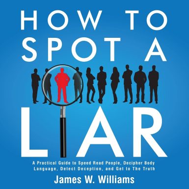 How to Spot a Liar: A Practical Guide to Speed Read People, Decipher Body Language, Detect Deception, and Get to the Truth: Communication Skills Training Book 9