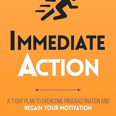 Immediate Action : A 7-Day Plan to Overcome Procrastination and Regain Your Motivation