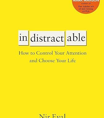 Indistractable: How to Control Your Attention and Choose Your Life