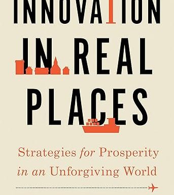 Innovation in Real Places: Strategies for Prosperity in an Unforgiving World