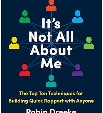 It's Not All About Me, Revised and Updated Edition: The Top Ten Techniques for Building Quick Rapport with Anyone
