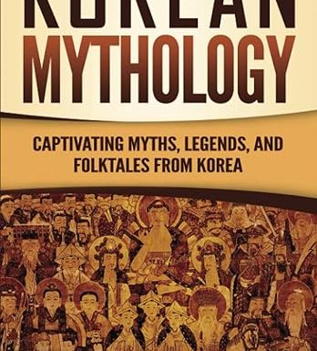 Korean Mythology: Captivating Myths, Legends, and Folktales from Korea