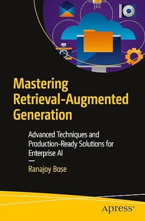 Mastering Retrieval-Augmented Generation: Advanced Techniques and Production-Ready Solutions for Enterprise AI