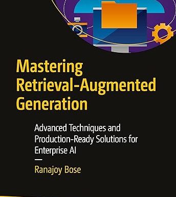 Mastering Retrieval-Augmented Generation: Advanced Techniques and Production-Ready Solutions for Enterprise AI
