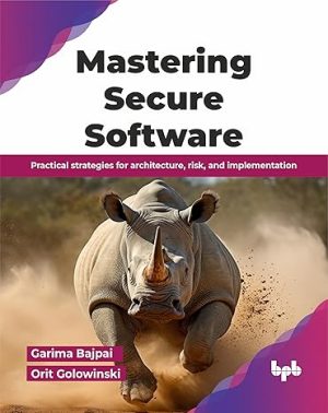 Mastering Secure Software: Practical strategies for architecture, risk, and implementation