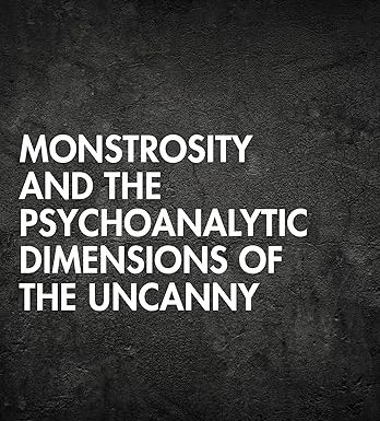 Monstrosity and the Psychoanalytic Dimensions of the Uncanny