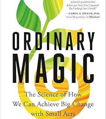 Ordinary Magic: The Science of How We Can Achieve Big Change with Small Acts