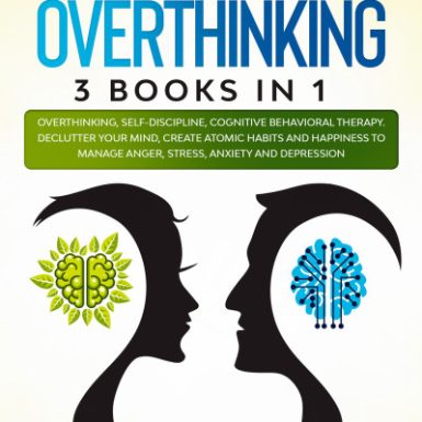 STOP OVERTHINKING: 3 Books In 1: Overthinking, Self-Discipline, Cognitive Behavioral Therapy. Declutter Your Mind, Create Atomic Habits and Happiness to Manage Anger, Stress, Anxiety and Depression
