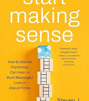 Start Making Sense: How Existential Psychology Can Help Us Build Meaningful Lives in Absurd Times
