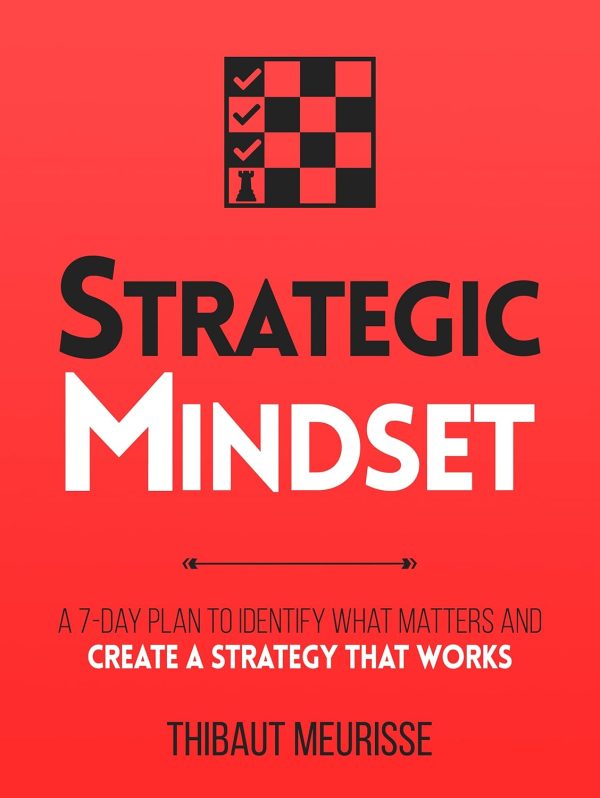 Strategic Mindset : A 7-Day Plan to Identify What Matters and Create a Strategy that Works (Productivity Series Book 4)
