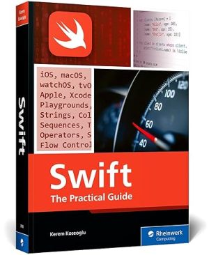Swift: The Complete Guide to Programming with Syntax, Debugging, and Concurrency