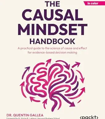 The Causal Mindset Handbook: A practical guide to the science of cause and effect for evidence-based decision making