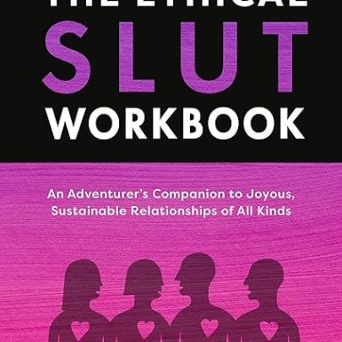 The Ethical Slut Workbook: An Adventurer's Companion to Joyous, Sustainable Relationships of All Kinds