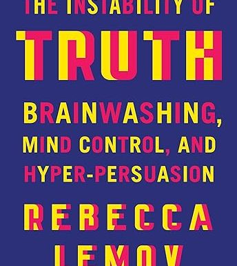 The Instability of Truth: Brainwashing, Mind Control, and Hyper-Persuasion