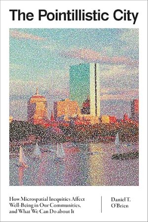 The Pointillistic City: How Microspatial Inequities Affect Well-Being in Our Communities, and What We Can Do about It