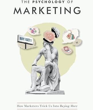 The Psychology of Marketing: How Marketers Trick Us Into Buying More