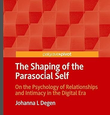 The Shaping of the Parasocial Self: On the Psychology of Relationships and Intimacy in the Digital Era