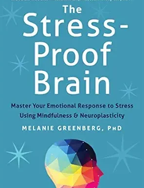 The Stress-Proof Brain: Master Your Emotional Response to Stress Using Mindfulness and Neuroplasticity