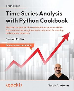 Time Series Analysis with Python Cookbook: Practical recipes for the complete time series workflow, from modern data engineering to advanced forecasting and anomaly detection