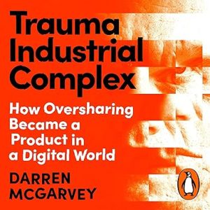 Trauma Industrial Complex: How Oversharing Became a Product in a Digital World