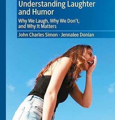 Understanding Laughter and Humor: Why We Laugh, Why We Don’t, and Why It Matters