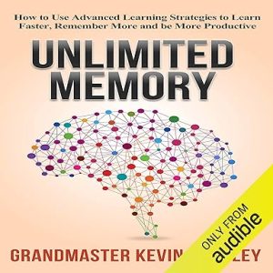 Unlimited Memory: How to Use Advanced Learning Strategies to Learn Faster, Remember More and Be More Productive