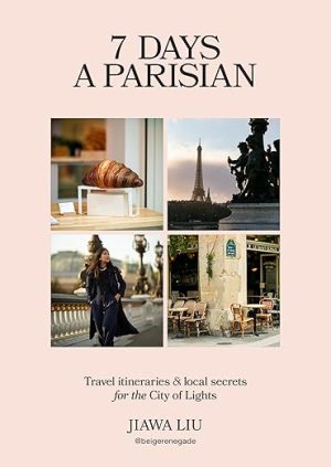 7 Days a Parisian: Travel itineraries and local secrets for the City of Lights
