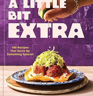 A Little Bit Extra: 100 Recipes That Serve Up Something Special