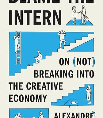 Blame the Intern: On (Not) Breaking into the Creative Economy