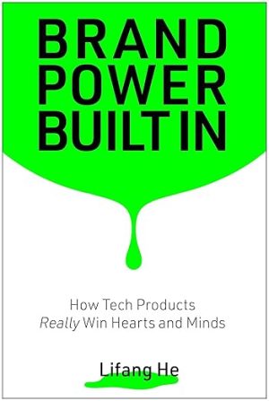 Brand Power Built In: How Tech Products Really Win Hearts and Minds