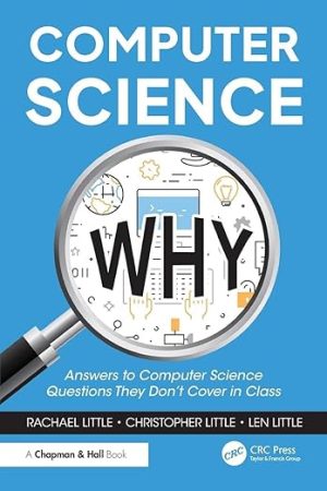 Computer Science Why: Answers to Computer Science Questions They Don't Cover in Class