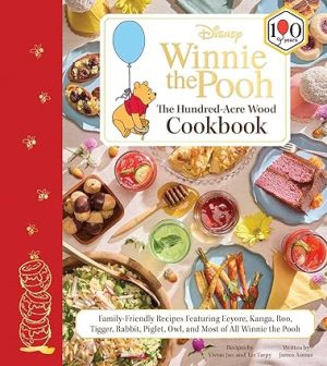 Disney: Winnie the Pooh: The Hundred-Acre Wood Cookbook: Family-Friendly Recipes Featuring Eeyore, Kanga, Roo, Tigger, Rabbit, Piglet, Owl, and Most of All Winnie the Pooh