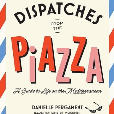 Dispatches from the Piazza: A Guide to Life on the Mediterranean