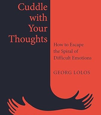 Don't Cuddle with Your Thoughts: How to Escape the Spiral of Difficult Emotions