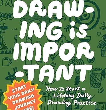 Drawing Is Important: How to Start a Lifelong Daily Drawing Practice - Start Your Daily Drawing Journey Here!