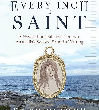 Every Inch A Saint: A Novel about Eileen O’Connor, Australia’s Second Saint-in-Waiting
