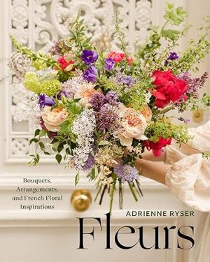 Fleurs: Bouquets, Arrangements, and French Floral Inspirations