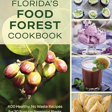 Florida's Food Forest Cookbook: 400 Healthy, No-Waste Recipes for 20 Popular Perennial Plants