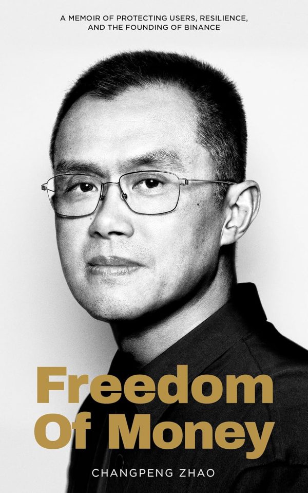 Freedom of Money: A Memoir of Protecting Users, Resilience, and the Founding of Binance
